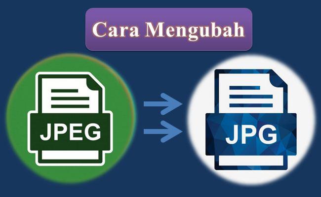 Cara Mengubah JPEG ke JPG