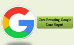 Cara Browsing Google Luar Negeri